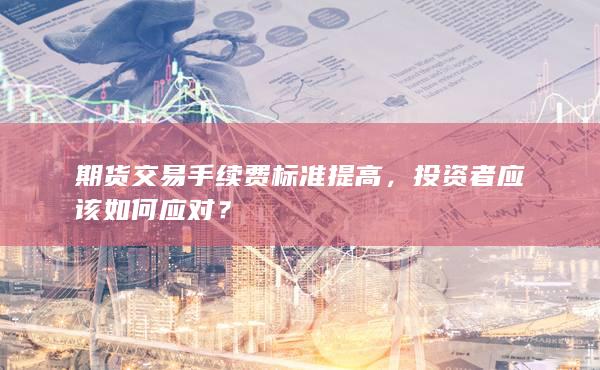 期货交易手续费标准提高