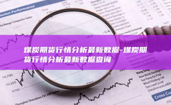 煤炭期货行情分析最新数据查询