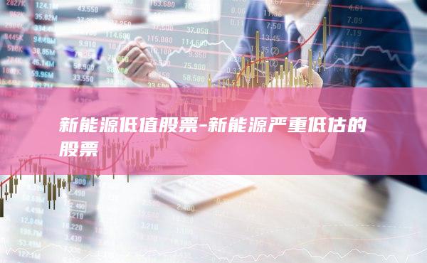 新能源严重低估的股票