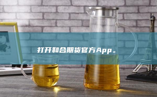 打开和合期货官方App