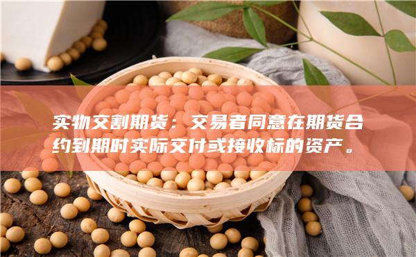 交易者同意在期货合约到期时实际交付或接收标的资产