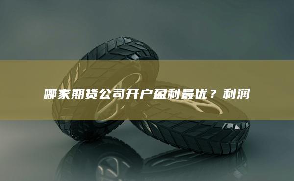 哪家期货公司开户盈利最优