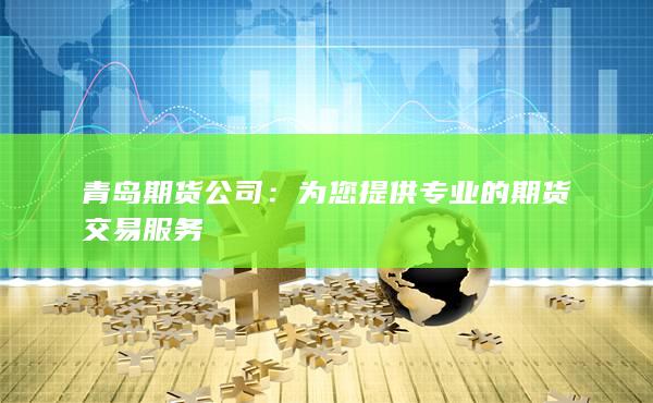 为您提供专业的期货交易服务