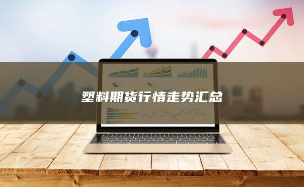 塑料期货行情走势汇总