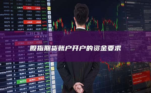股指期货账户开户的资金要求