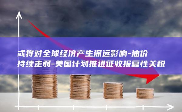 美国计划推进征收报复性关税