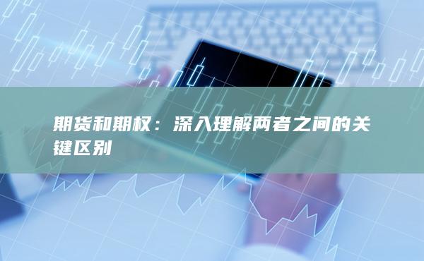 深入理解两者之间的关键区别