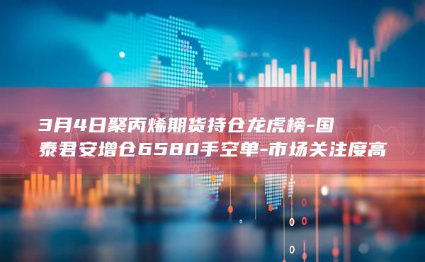 3月4日聚丙烯期货持仓龙虎榜