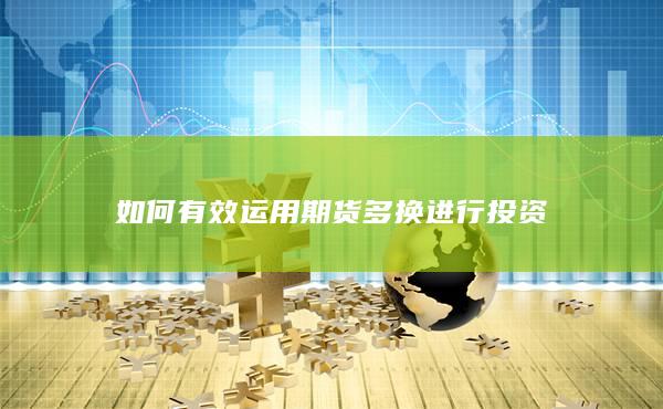 如何有效运用期货多换进行投资