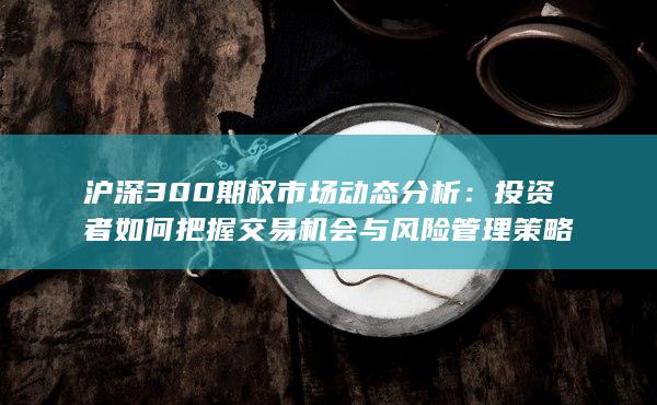 投资者如何把握交易机会与风险管理策略