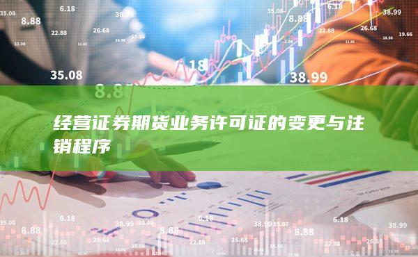 经营证券期货业务许可证的变更与注销程序