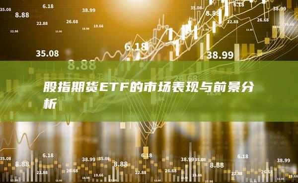股指期货ETF的市场表现与前景分析
