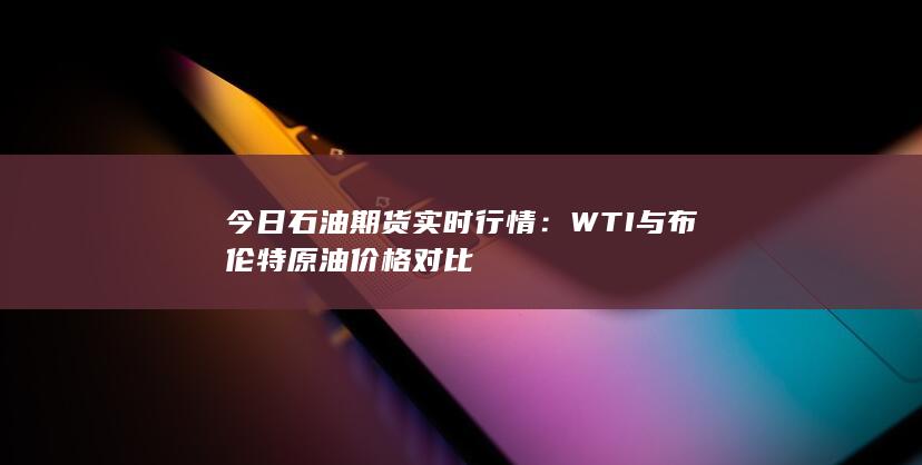 WTI与布伦特原油价格对比