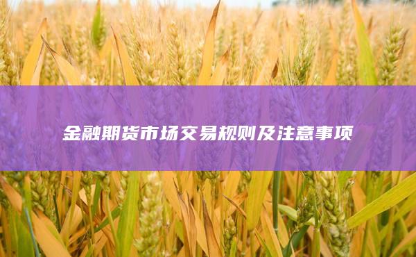 金融期货市场交易规则及注意事项