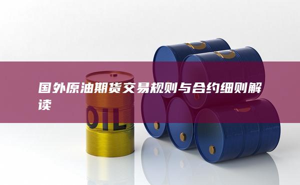 国外原油期货交易规则与合约细则解读