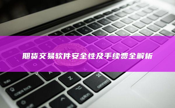 期货交易软件安全性及手续费全解析