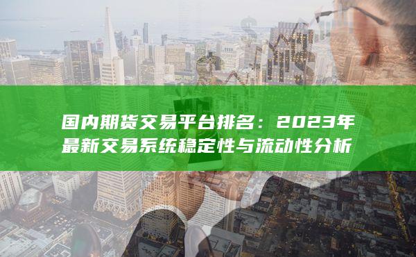 2023年最新交易系统稳定性与流动性分析