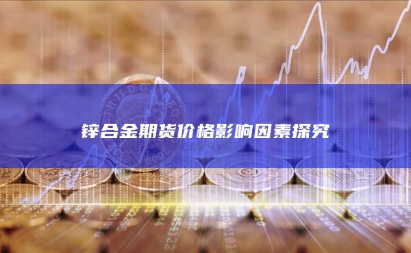 锌合金期货价格影响因素探究