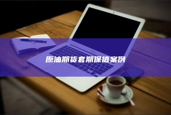 原油期货套期保值案例