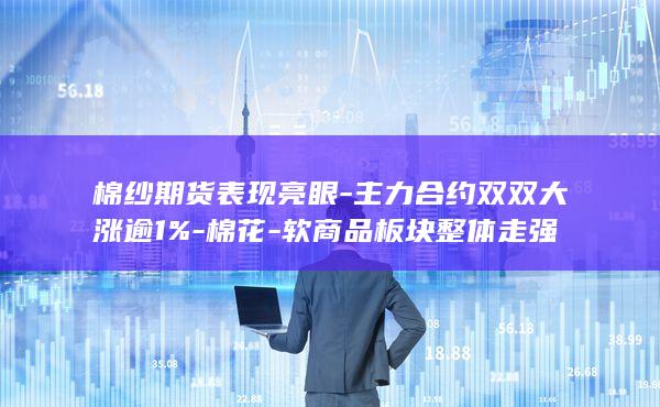 软商品板块整体走强