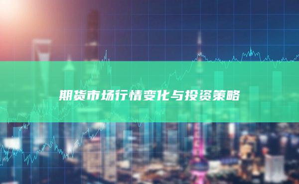 期货市场行情变化与投资策略
