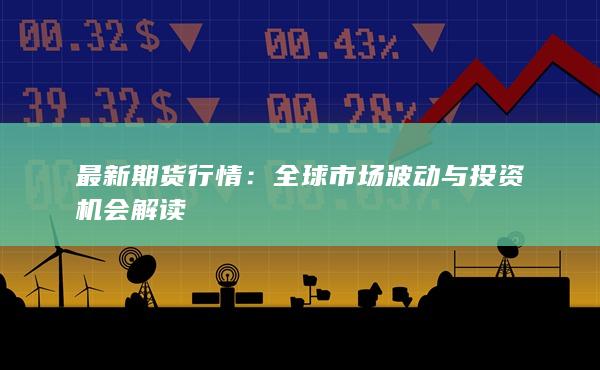 全球市场波动与投资机会解读