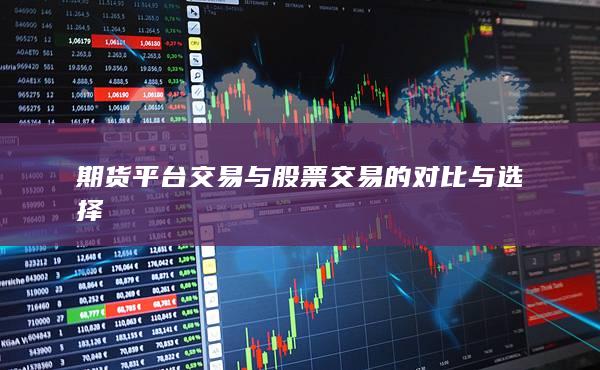 期货平台交易与股票交易的对比与选择