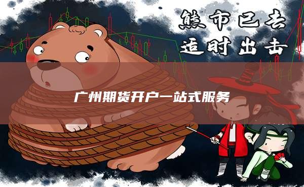 广州期货开户一站式服务