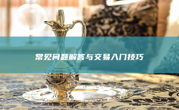 常见问题解答与交易入门技巧