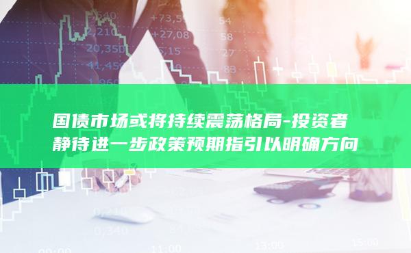 投资者静待进一步政策预期指引以明确方向