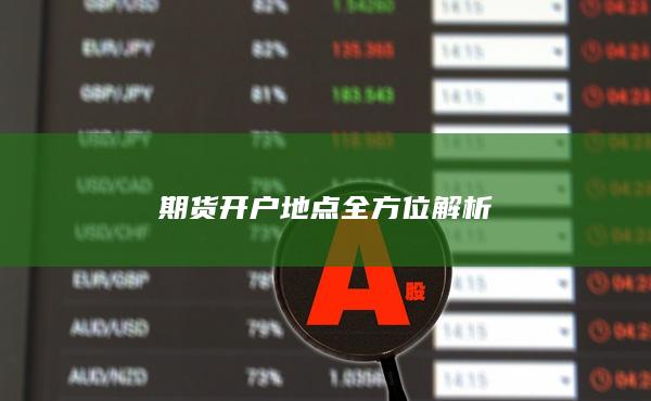 期货开户地点全方位解析