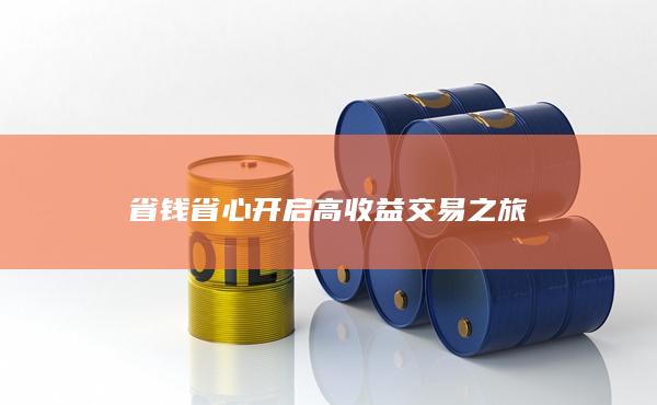 省钱省心开启高收益交易之旅