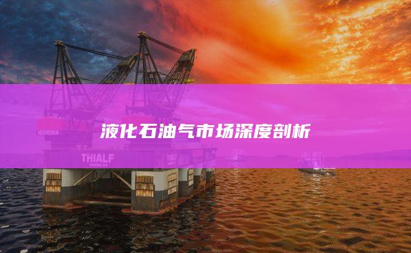 液化石油气市场深度剖析
