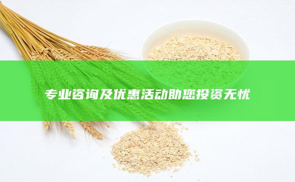 专业咨询及优惠活动助您投资无忧