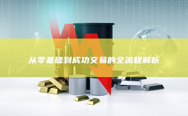 从零基础到成功交易的全流程解析
