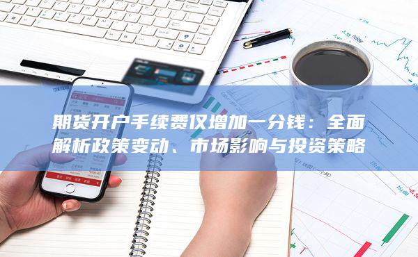 期货开户手续费仅增加一分钱