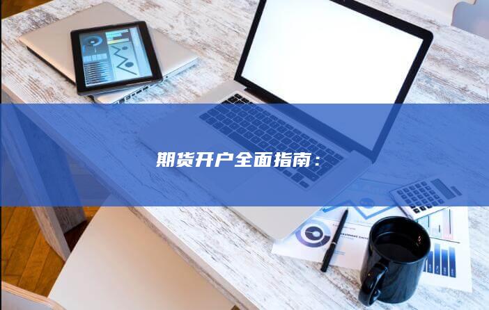 期货开户全面指南