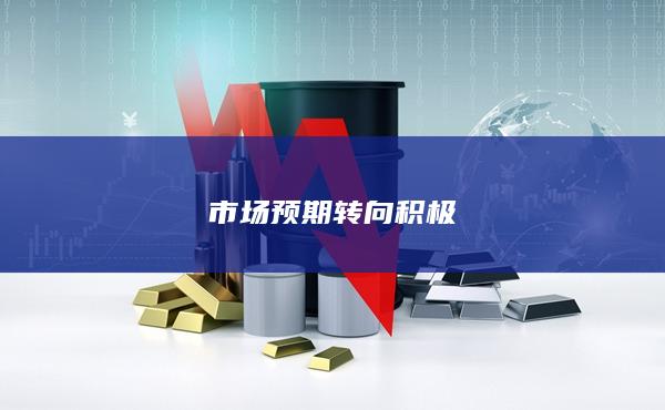 市场预期转向积极