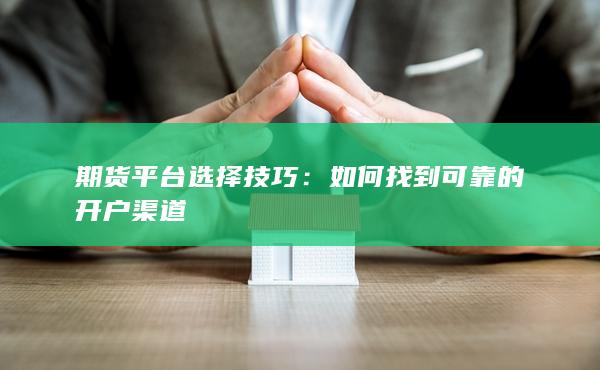 如何找到可靠的开户渠道