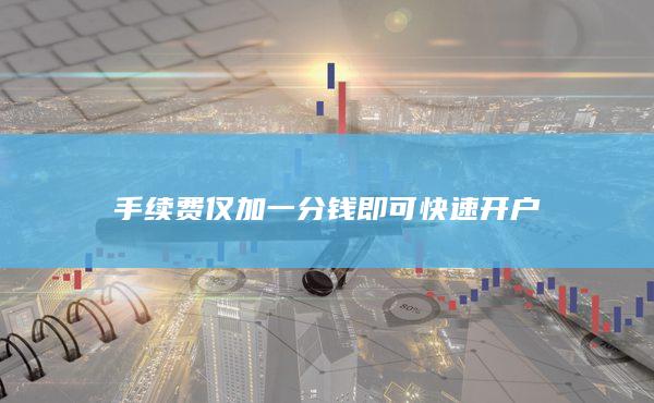 手续费仅加一分钱即可快速开户