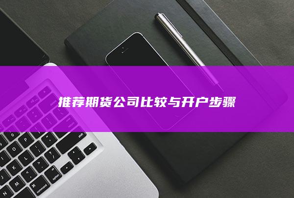 推荐期货公司比较与开户步骤