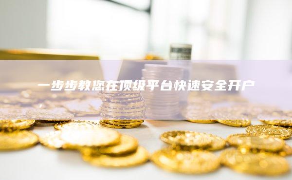 一步步教您在顶级平台快速安全开户