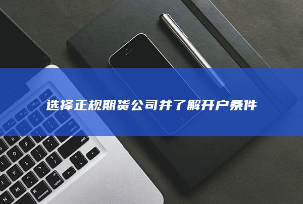 选择正规期货公司并了解开户条件