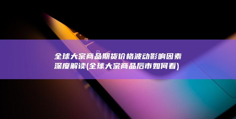 全球大宗商品后市如何看