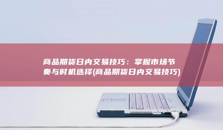 掌握市场节奏与时机选择