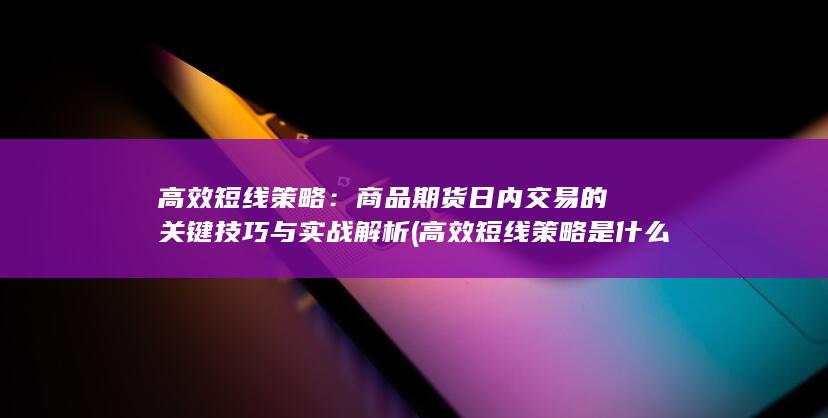 商品期货日内交易的关键技巧与实战解析