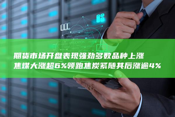 期货市场开盘表现强劲