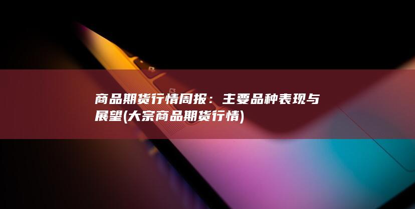 主要品种表现与展望