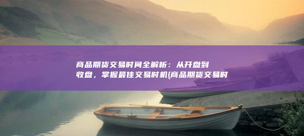 商品期货交易时间全解析