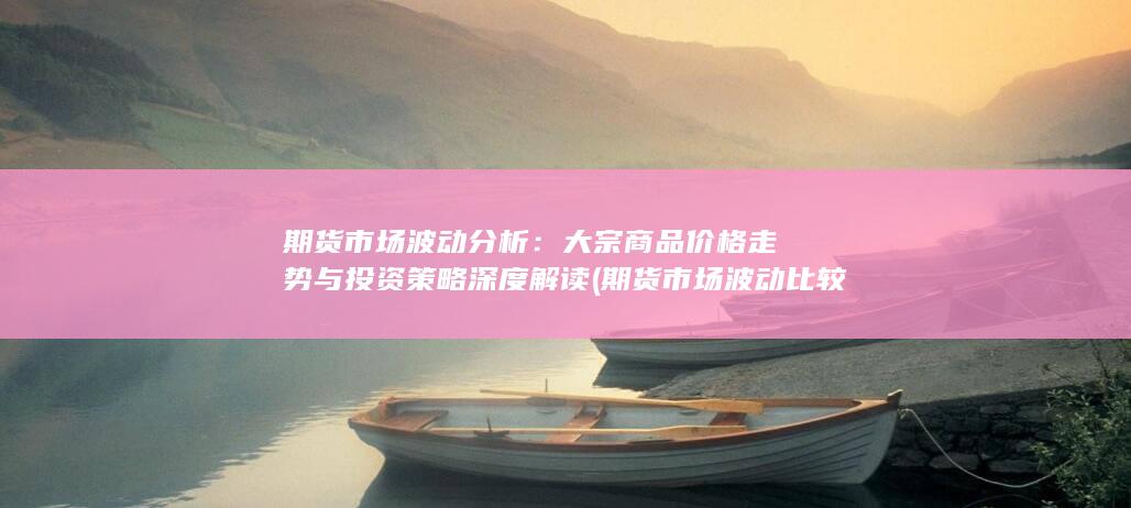 期货市场波动比较大的品种